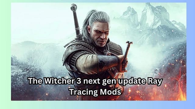 The Witcher 3 next gen update Ray Tracing Mods